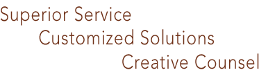 Superior service, customized solutions, creative counsel